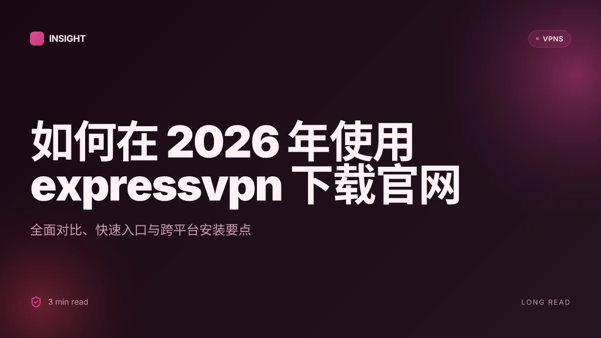 如何在 2026 年使用 ExpressVPN 下载官网:全面对比与快速设置
