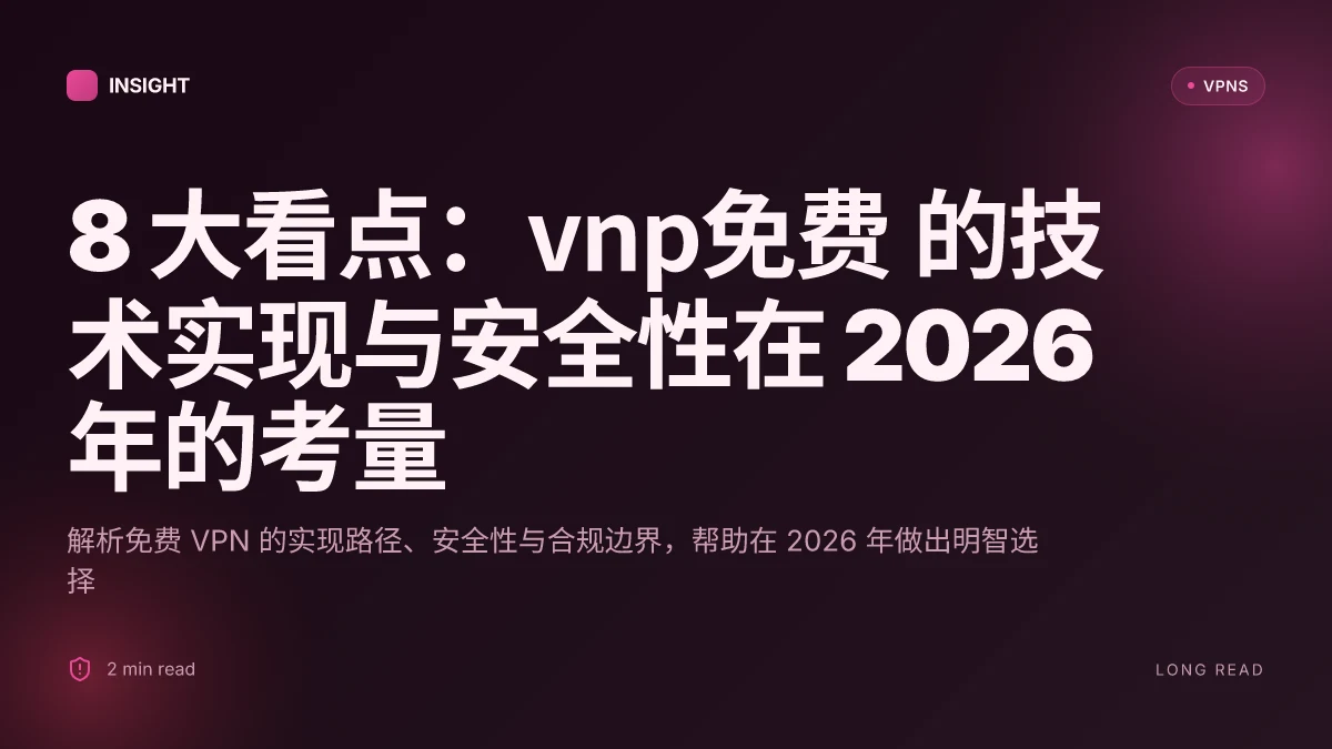 8 大看点:vnp免费 的技术实现与安全性在 2026 年的考量