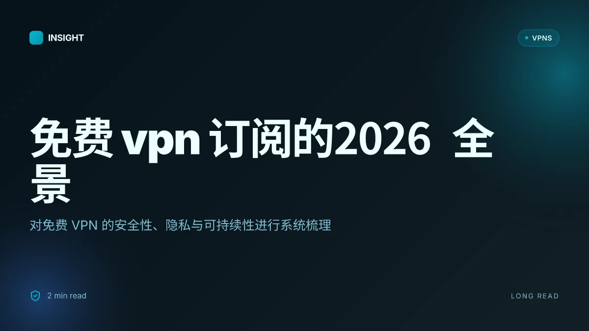 免费VPN订阅:2026 年度安全性与隐私全景评估