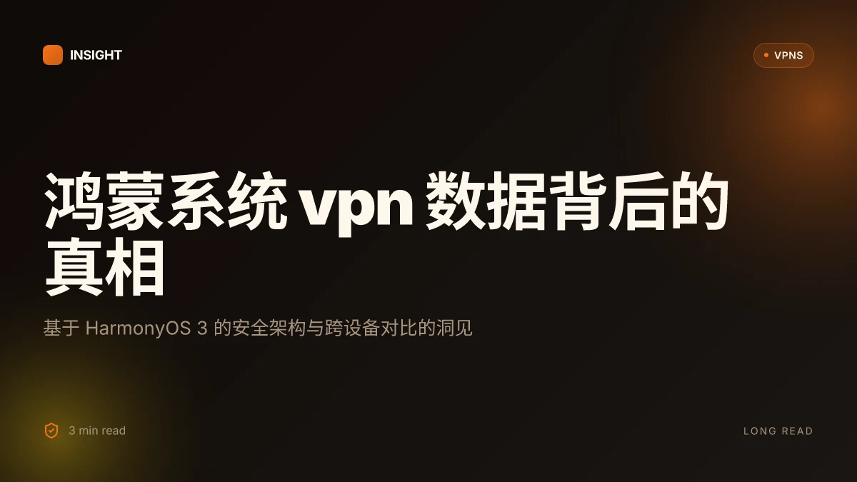 鸿蒙系统 VPN 数据背后的真相:2026 更新与安全对比
