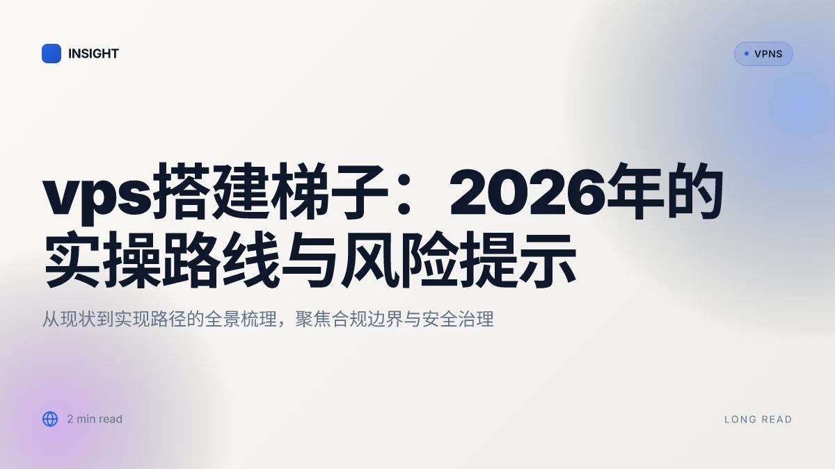 Vps搭建梯子:2026 年更新的实操路线与风险提示